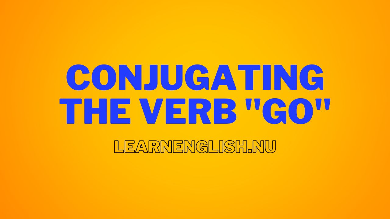 Verb Go Conjugation in All Tenses